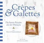 Crêpes & Galettes - Die besten Rezepte aus der Bretagne: Buchweizen-Pfannkuchen oder Weizen-Crêpe...