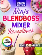 Ninja BlendBoss Mixer Rezeptbuch: Die besten Rezepte für Smoothies, Shakes & mehr – perfekt gemixt direkt im tragbaren Becher für unterwegs