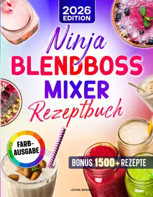 Ninja BlendBoss Mixer Rezeptbuch: Die besten Rezepte für Smoothies, Shakes & meh