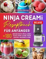 Ninja Creami Deluxe Rezeptbuch für Anfänger: Über 180 Einfache Rezepte für Eis, Sorbet, Gelato, Frappé, Slushie, Frozen Cocktails, Milkshakes & mehr– Inkl.Nährwertangaben und Tipps.