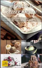Veganes Eis selber machen: Einfache und kreative Rezepte für pflanzliche Eiscreme - Genuss ohne tierische Produkte