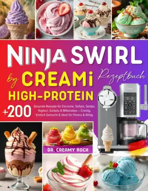 Ninja Swirl by CREAMi High-Protein Rezeptbuch: +200 Gesunde Rezepte für Eiscreme