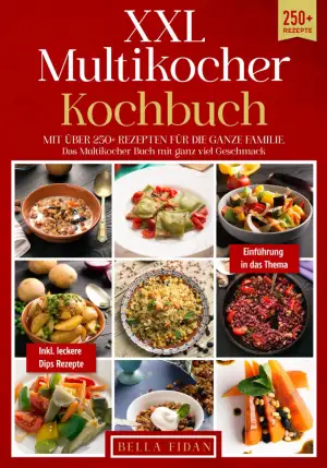 XXL Multikocher Kochbuch: Mit über 250+ Rezepten für die ganze Familie. Das Multikocher Buch mit ganz viel Geschmack. Inklusive leckere Dips Rezepte