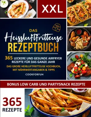 Das XXL Heissluftfritteuse Rezeptbuch: 365 leckere und gesunde Airfryer Rezepte für das ganze Jahr | Das große Heißluftfritteuse Kochbuch, mit Nährwertangaben & Tipps - Inkl. Low Carb und Partysnack