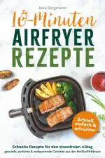 10 Minuten Airfryer Rezepte | Schnelle Rezepte für den stressfreien Alltag | Gesunde, einfache und zeitsparende Gerichte aus der Heißluftfritteuse