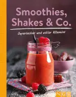 Smoothies, Shakes & Co.: Mehr als 85 bunte Powerdrinks für den täglichen Frischekick