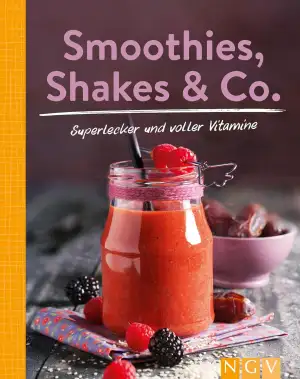 Smoothies, Shakes & Co.: Mehr als 85 bunte Powerdrinks für den täglichen Frische