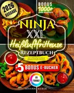 Ninja XXL Heißluftfritteuse Rezeptbuch: Das vollständige Kochbuch – komplett in Farbe illustriert